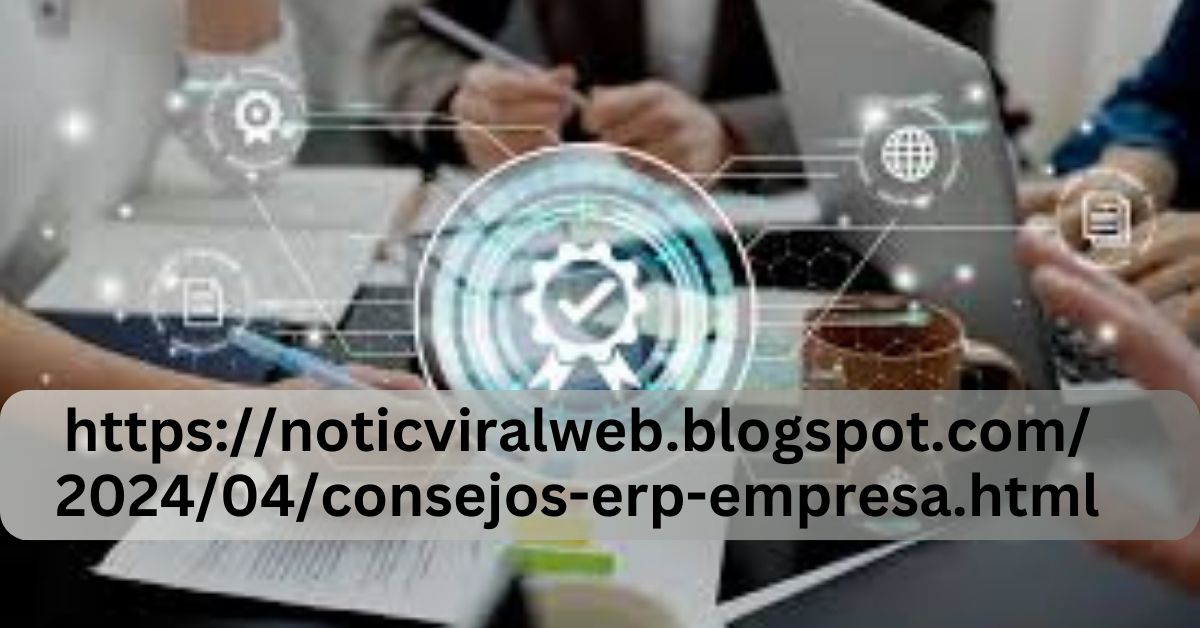 https://noticviralweb.blogspot.com/2024/04/consejos-erp-empresa.html – Expert Advice And Solutions!