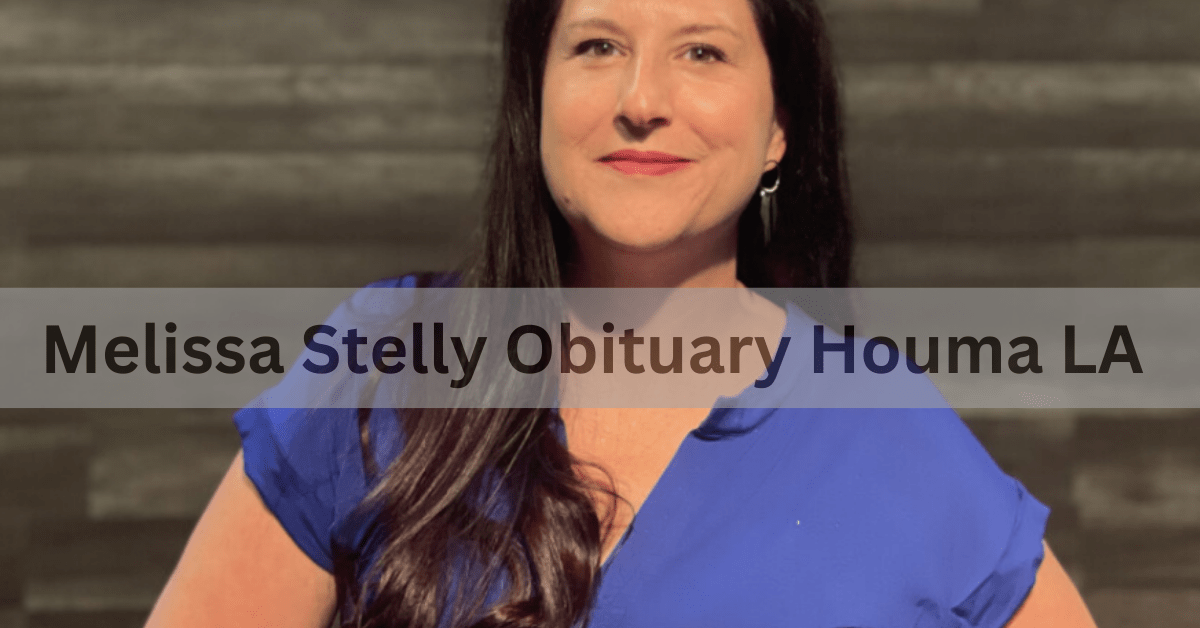 Melissa Stelly Obituary Houma LA –  A Comprehensive Guide!