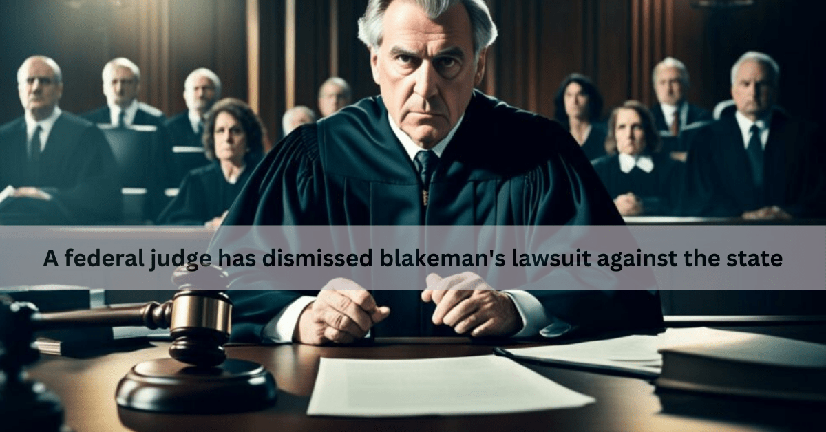 A federal judge has dismissed Blakeman’s lawsuit against the state – A Comprehensive Guide!