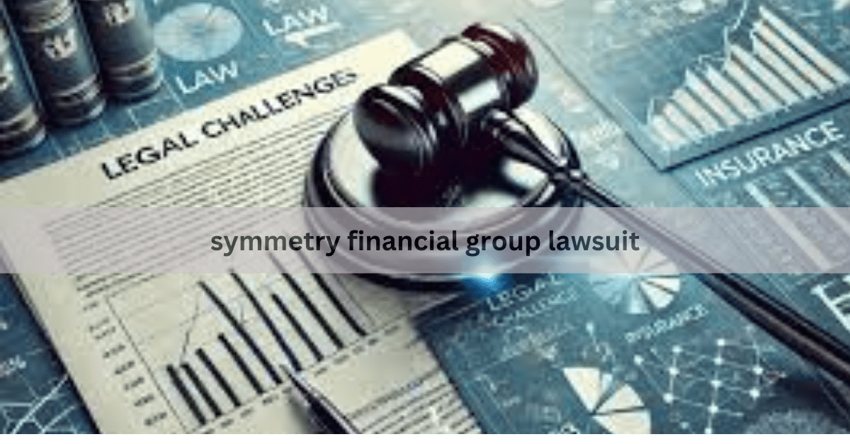 Symmetry Financial Group Lawsuit – An In-Depth Look!