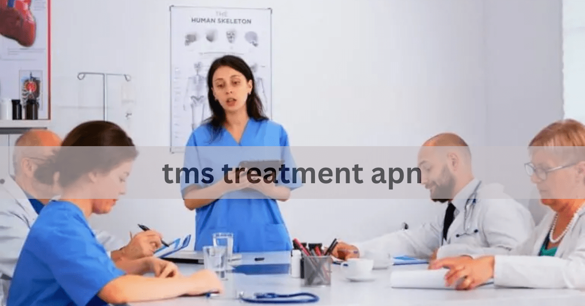 TMS Treatment APN – A Comprehensive GuideIntroduction to TMS Treatment!