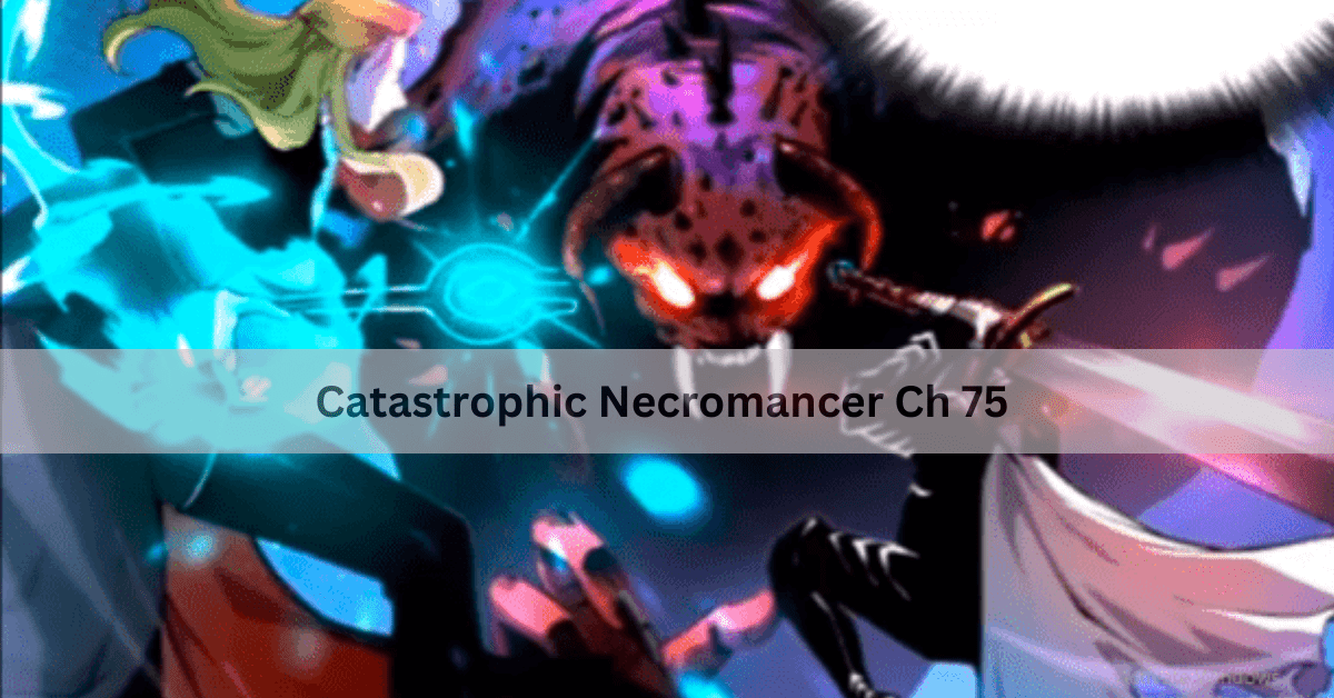 Catastrophic Necromancer Ch 75 – A Detailed Overview!